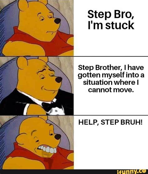 step bro im stuck|Im stuck step bro! (original meme) : r/memes